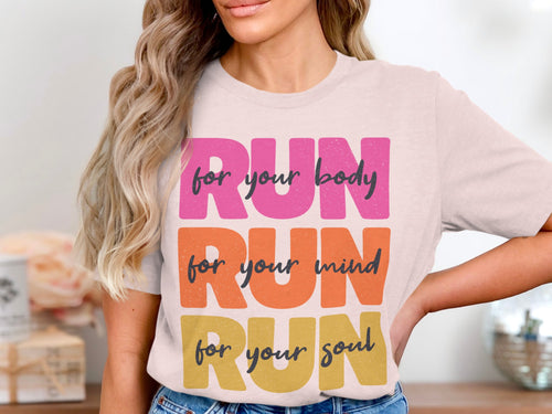 T-shirt with stacked text "RUN for your body, RUN for your mind, RUN for your soul".